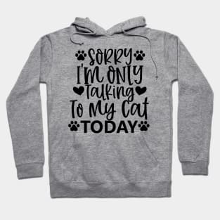 Sorry, Im Only Talking With My Cat Today. Funny Hoodie